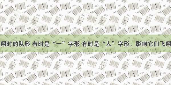 大雁在飞翔时的队形 有时是“一”字形 有时是“人”字形。影响它们飞翔时队形变