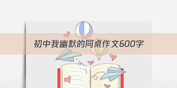 初中我幽默的同桌作文600字