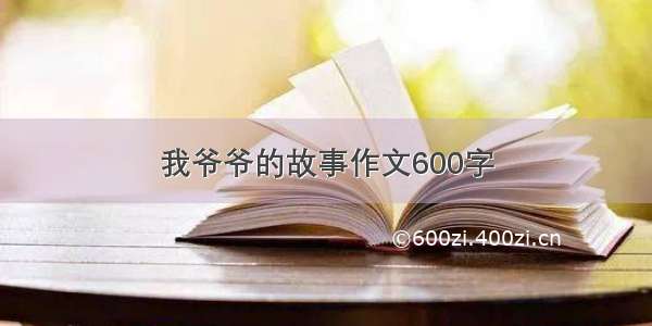 我爷爷的故事作文600字