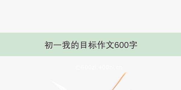 初一我的目标作文600字