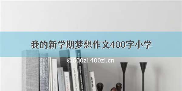 我的新学期梦想作文400字小学