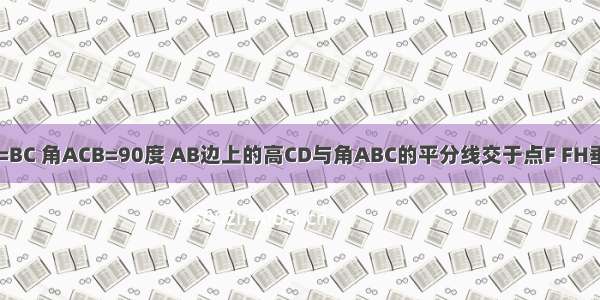 在三角形ABC中 AC=BC 角ACB=90度 AB边上的高CD与角ABC的平分线交于点F FH垂直BC于点H AB=10