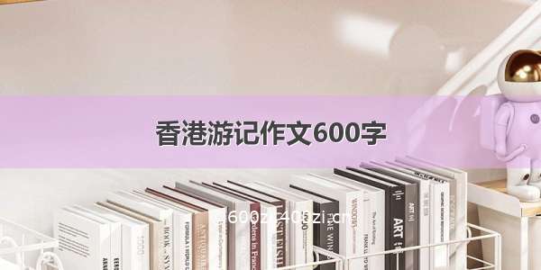 香港游记作文600字