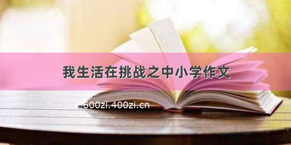 我生活在挑战之中小学作文