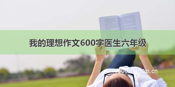 我的理想作文600字医生六年级