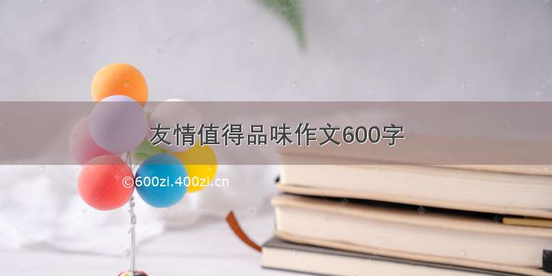 友情值得品味作文600字