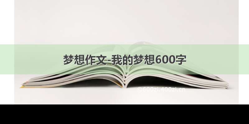 梦想作文-我的梦想600字