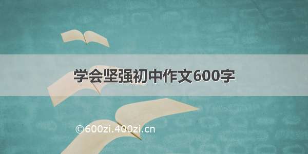 学会坚强初中作文600字