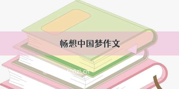 畅想中国梦作文