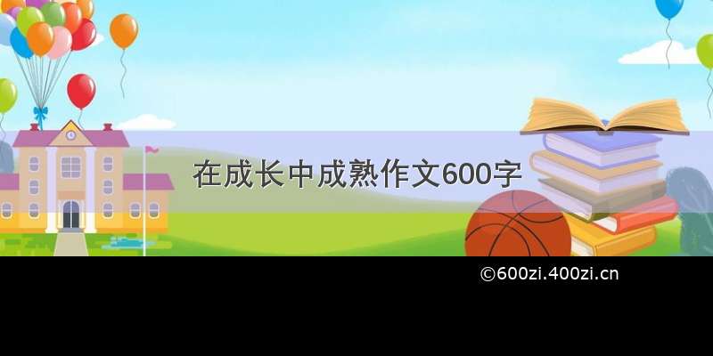 在成长中成熟作文600字