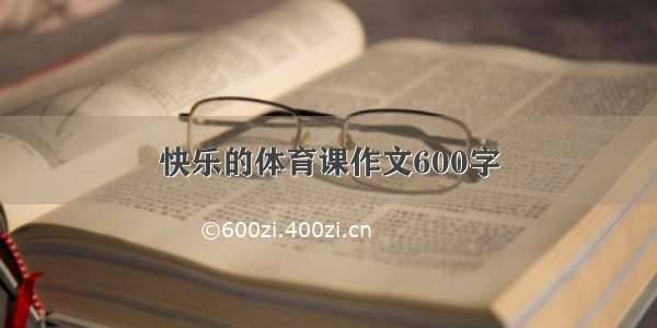 快乐的体育课作文600字