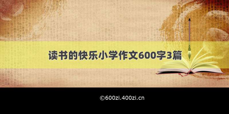 读书的快乐小学作文600字3篇