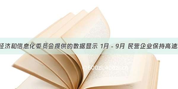 广东省经济和信息化委员会提供的数据显示 1月－9月 民营企业保持高速增长 完