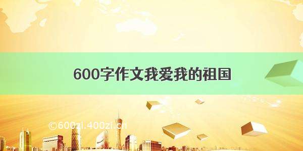 600字作文我爱我的祖国