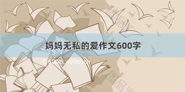 妈妈无私的爱作文600字