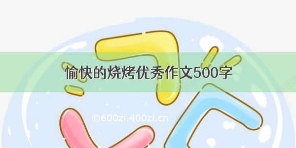 愉快的烧烤优秀作文500字