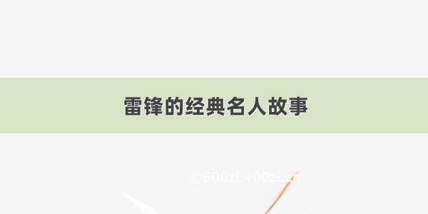 雷锋的经典名人故事