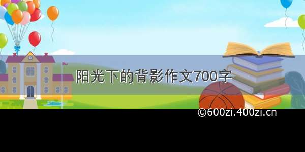 阳光下的背影作文700字