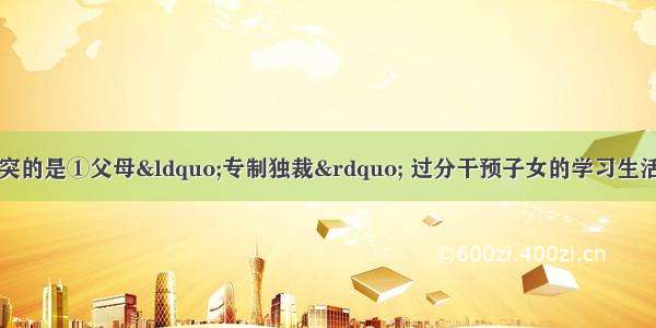 以下情况会产生冲突的是①父母“专制独裁” 过分干预子女的学习生活②子女做了错事主