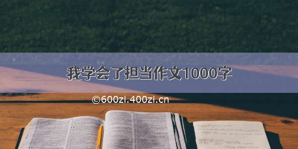 我学会了担当作文1000字