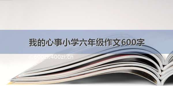 我的心事小学六年级作文600字