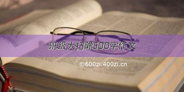 班级大扫除500字作文