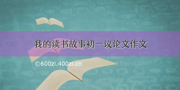 我的读书故事初一议论文作文