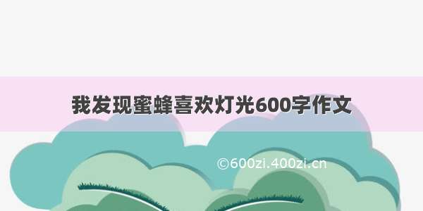 我发现蜜蜂喜欢灯光600字作文