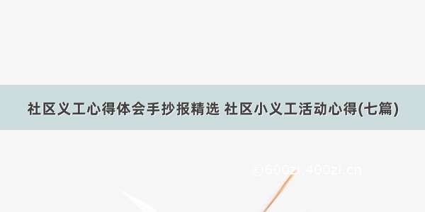 社区义工心得体会手抄报精选 社区小义工活动心得(七篇)