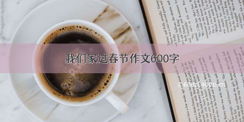 我们家过春节作文600字