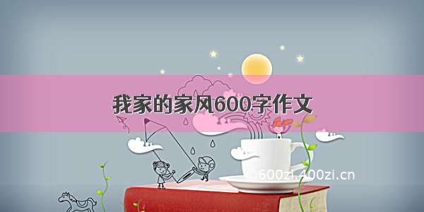 我家的家风600字作文