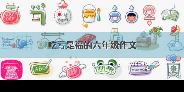 吃亏是福的六年级作文