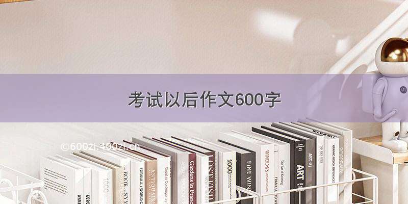 考试以后作文600字