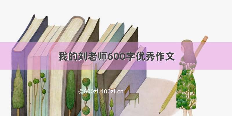 我的刘老师600字优秀作文