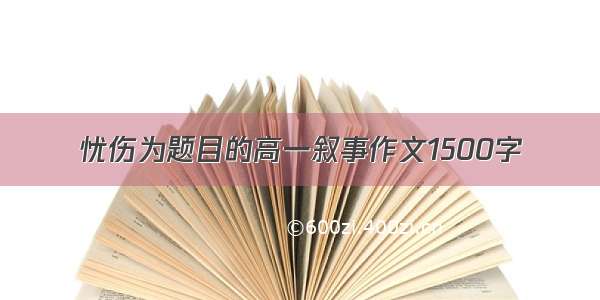 忧伤为题目的高一叙事作文1500字