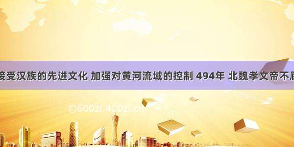 单选题为了接受汉族的先进文化 加强对黄河流域的控制 494年 北魏孝文帝不顾保守派贵族