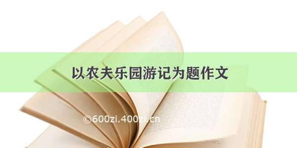 以农夫乐园游记为题作文