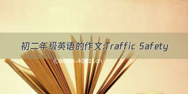 初二年级英语的作文:Traffic Safety