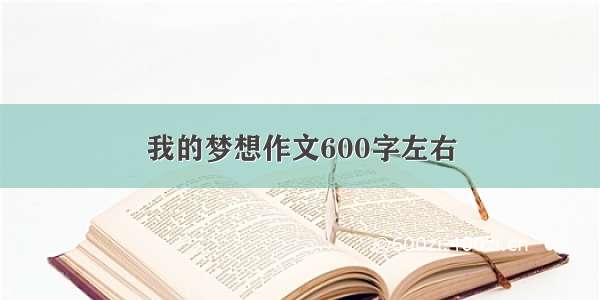 我的梦想作文600字左右