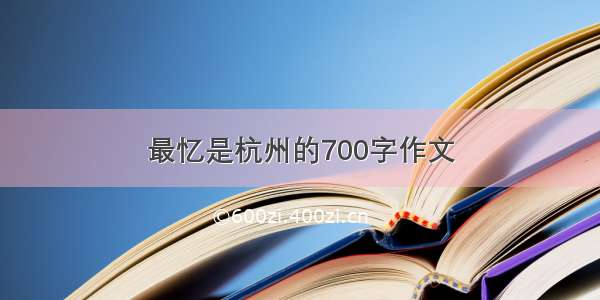 最忆是杭州的700字作文