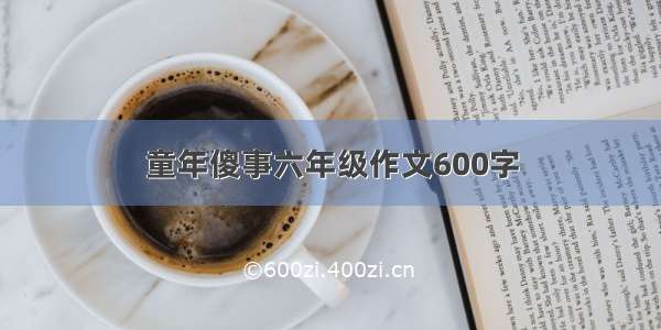 童年傻事六年级作文600字