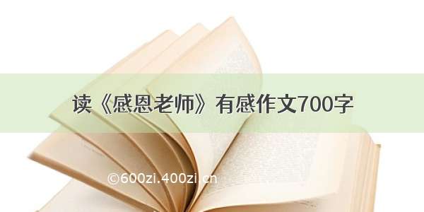 读《感恩老师》有感作文700字