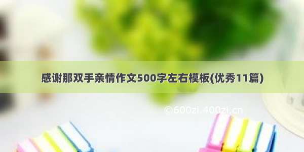 感谢那双手亲情作文500字左右模板(优秀11篇)