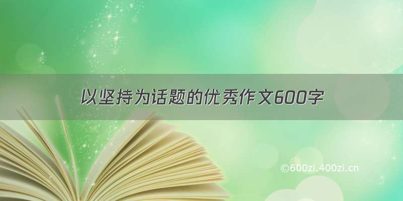 以坚持为话题的优秀作文600字