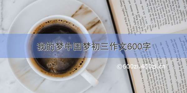 我的梦中国梦初三作文600字