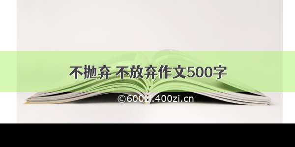 不抛弃 不放弃作文500字