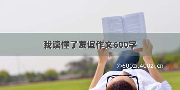 我读懂了友谊作文600字