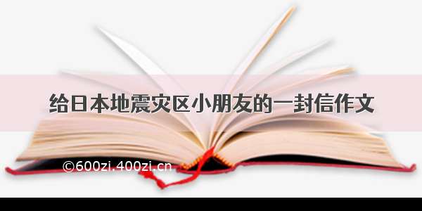 给日本地震灾区小朋友的一封信作文