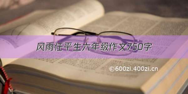 风雨任平生六年级作文750字