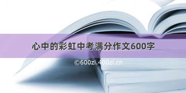 心中的彩虹中考满分作文600字